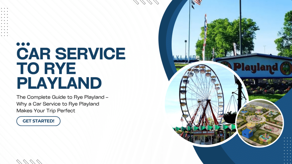 The Complete Guide to Rye Playland – Why a Car Service to Rye Playland Makes Your Trip Perfect